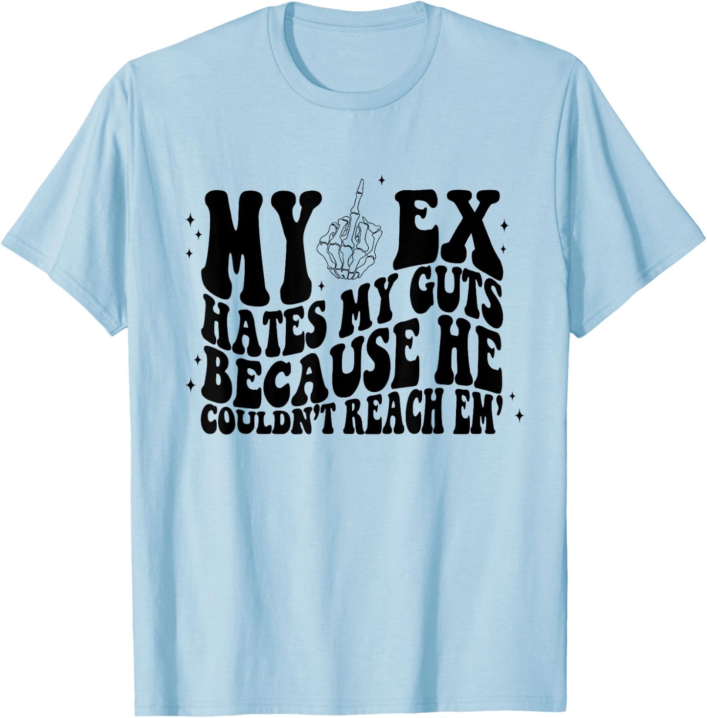 My Ex Hates My Guts Because He Couldn't Reach Em Skeleton T-Shirt - T-Shirt | Light Blue