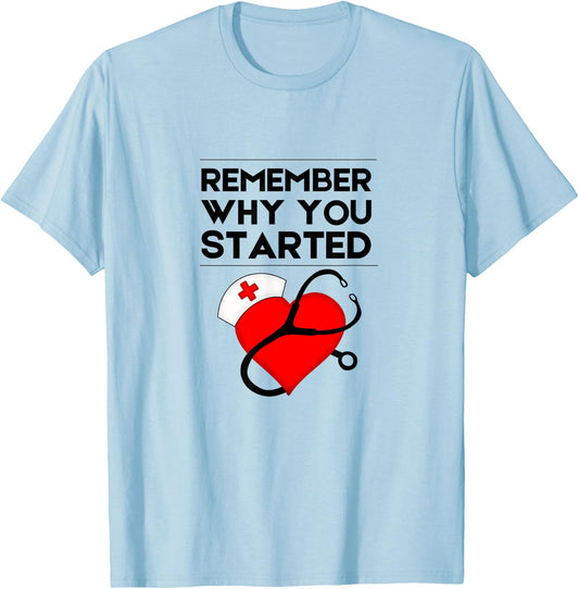 Nurse RN NP Mantra Motivation Remember Why You Started T-Shirt - T-Shirt | Light Blue