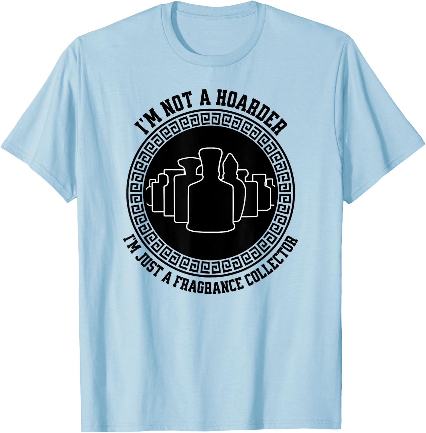 I'm not a hoarder I'm just a fragrance collector fraghead T-Shirt - T-Shirt | Light Blue