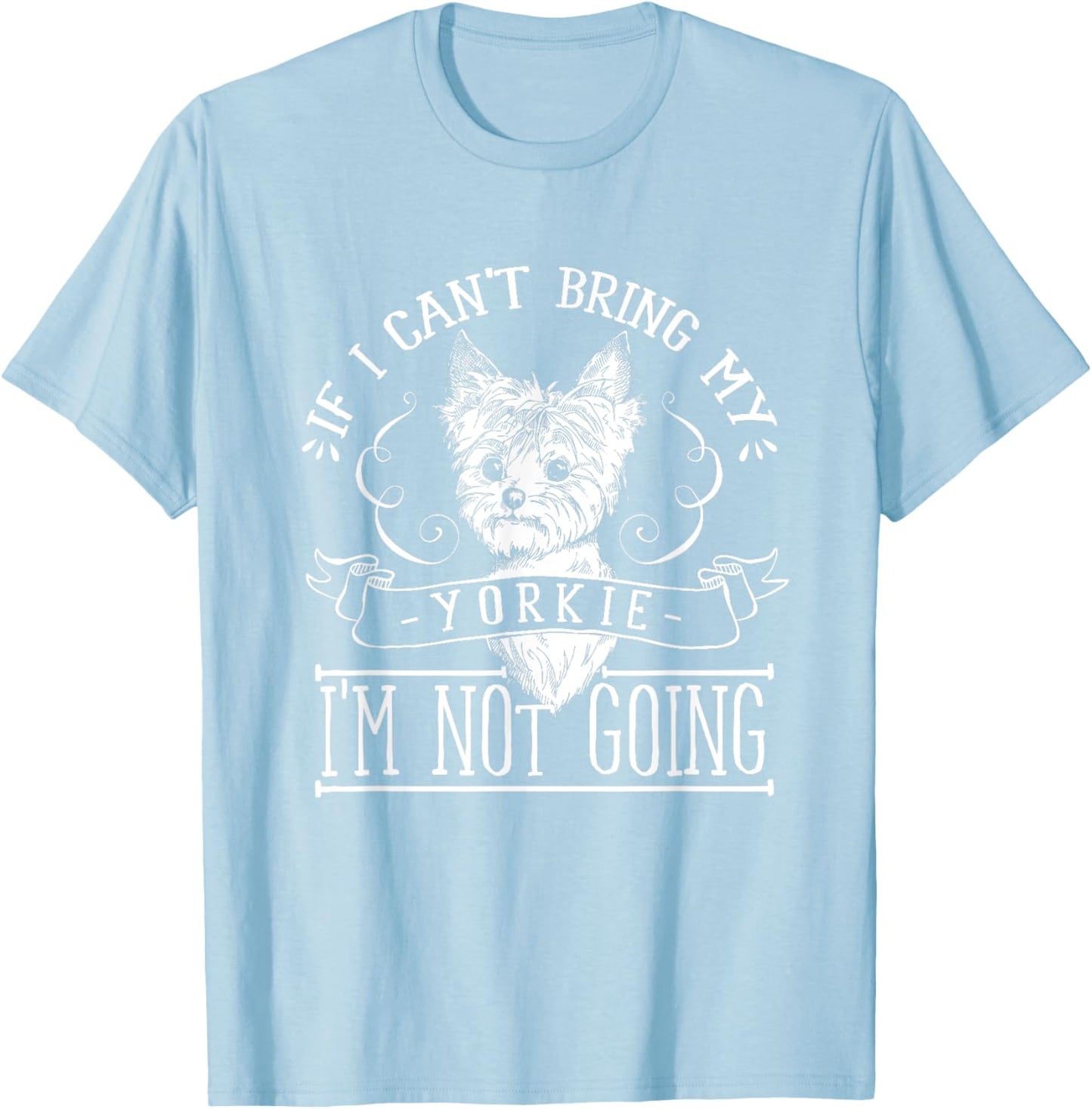 Yorkie T Shirt - If I Can't Bring My Yorkie Gifts T-Shirt - T-Shirt | Light Blue