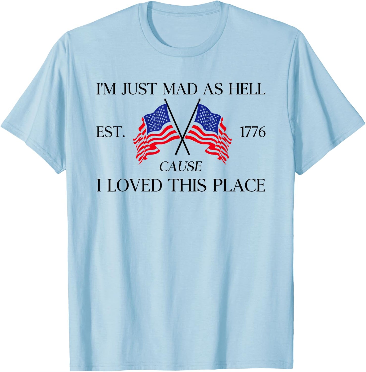 I'm Just Mad As Hell Est 1776 Because I Love This Place T-Shirt - T-Shirt | Light Blue