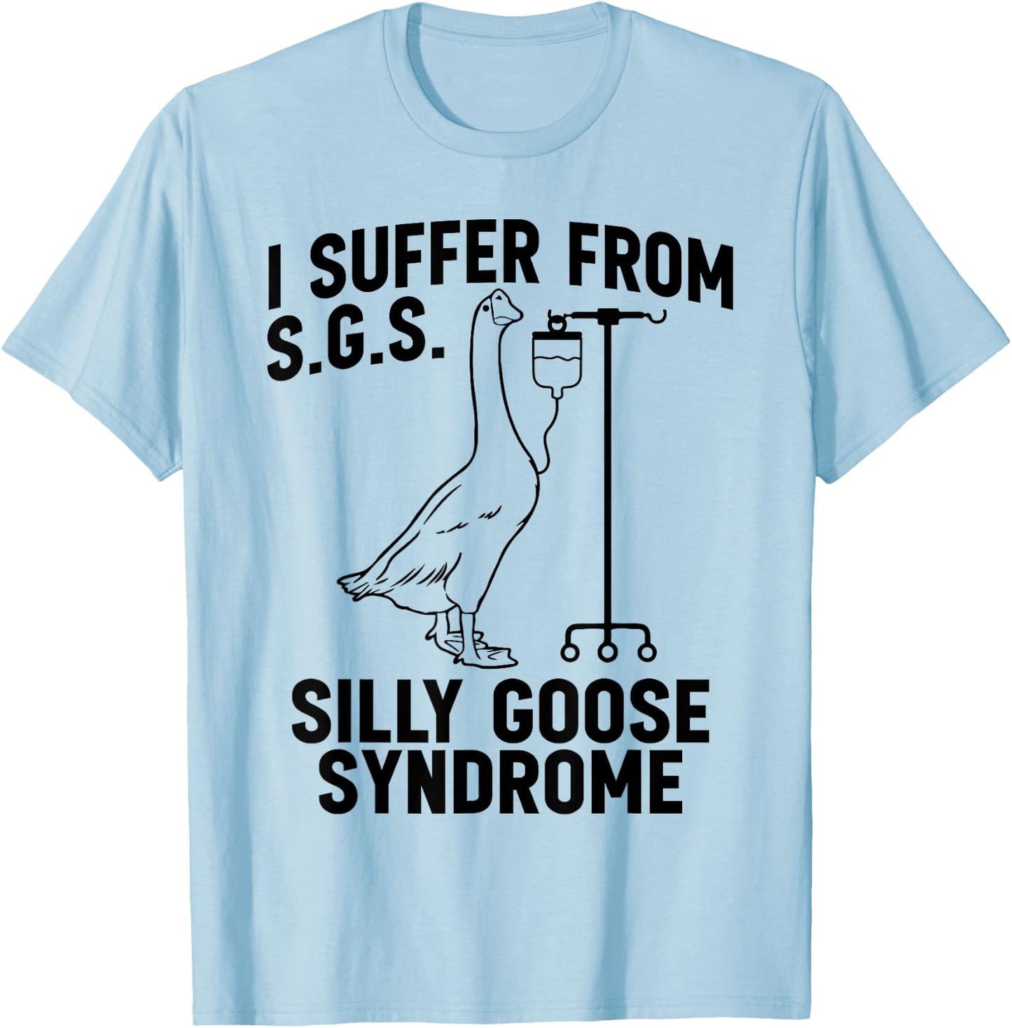 I suffer from Silly Goose Syndrome Funny Goose Joke Humor T-Shirt - T-Shirt | Light Blue