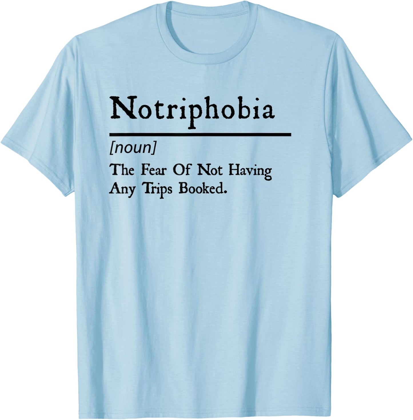 Notriphobia The Fear Of Not Having Any Trips Booked T-Shirt - T-Shirt | Light Blue