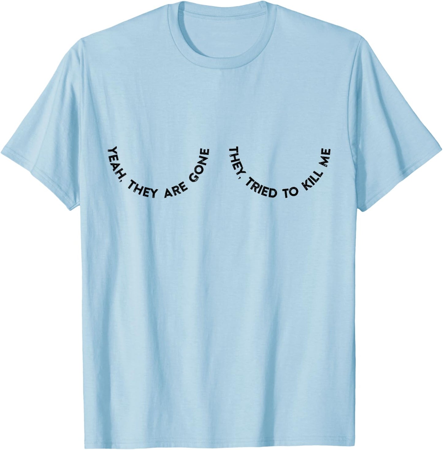 Yeah They Are Gone They Tried To Kill Me T-Shirt - T-Shirt | Light Blue