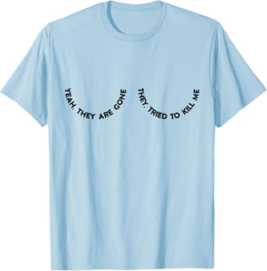 Yeah They Are Gone They Tried To Kill Me T-Shirt - T-Shirt | Light Blue