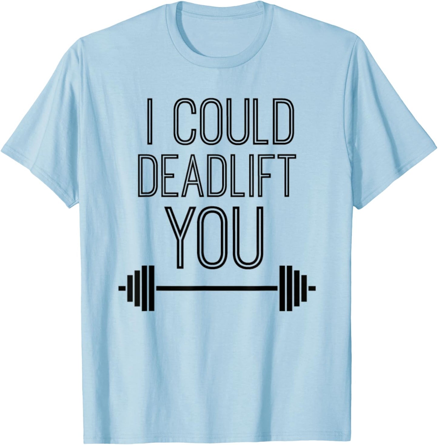 I Could Deadlift You Powerlifting Lifting Workout Fitspo T-Shirt - T-Shirt | Light Blue
