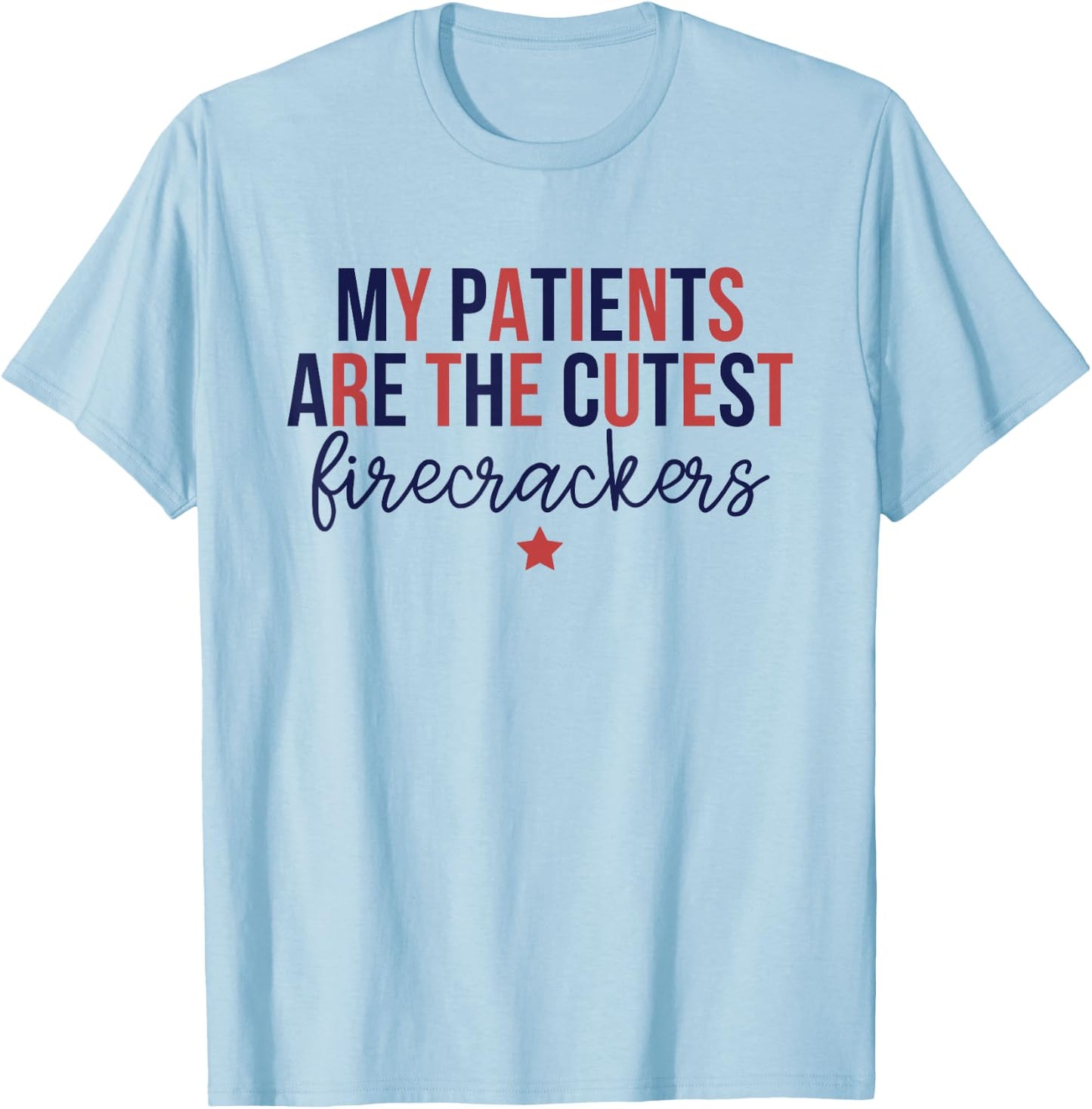 My Patients Are The Cutest Firecrackers, 4th Of July Nurse T-Shirt - T-Shirt | Light Blue