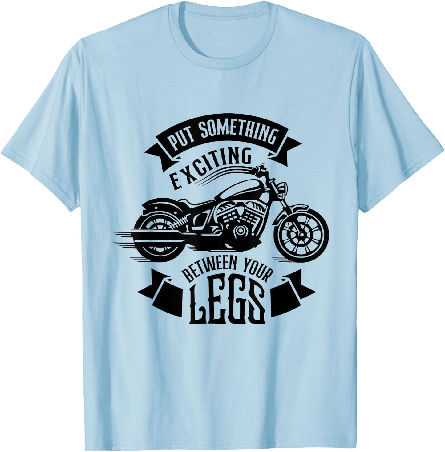 Put Something Exciting Between Your Legs Motorcycle Biker T-Shirt - T-Shirt | Light Blue
