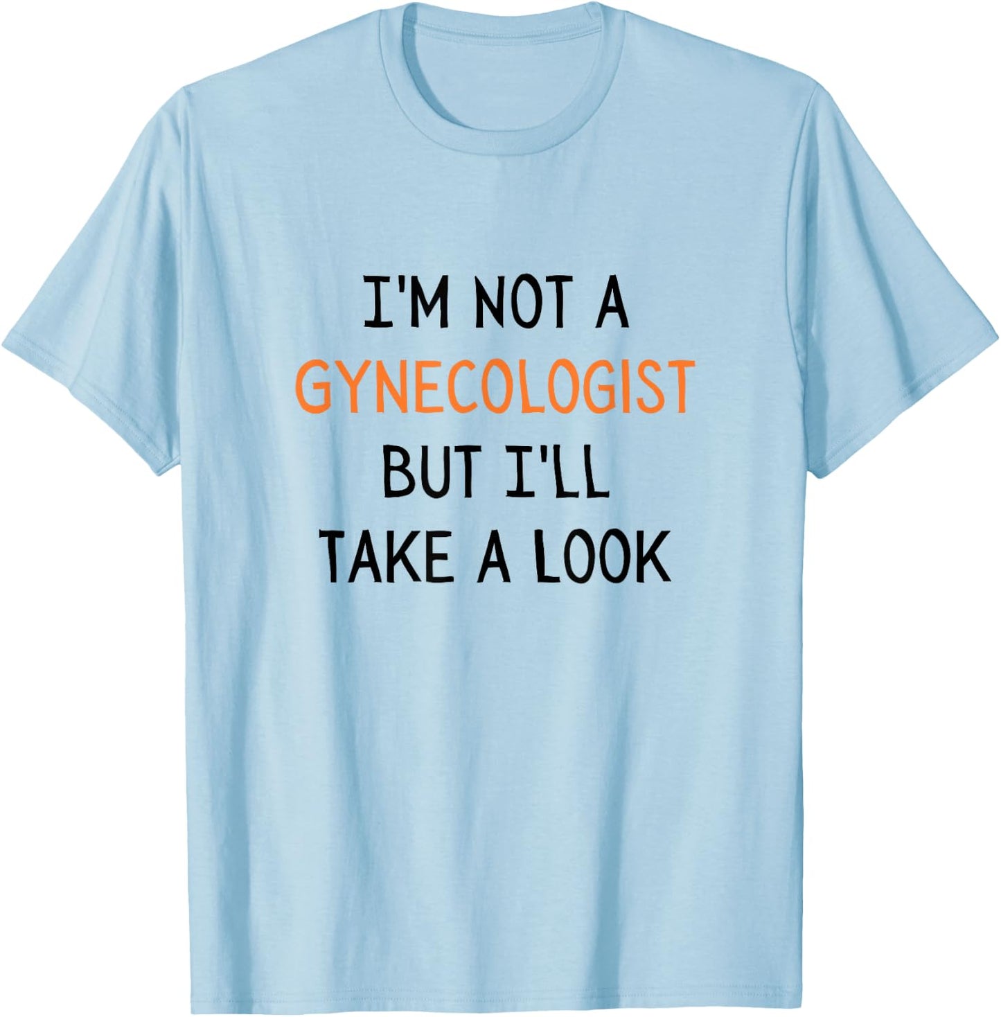I'm Not a Gynecologist But I'll Take a Look Sarcastic Doctor T-Shirt - T-Shirt | Light Blue