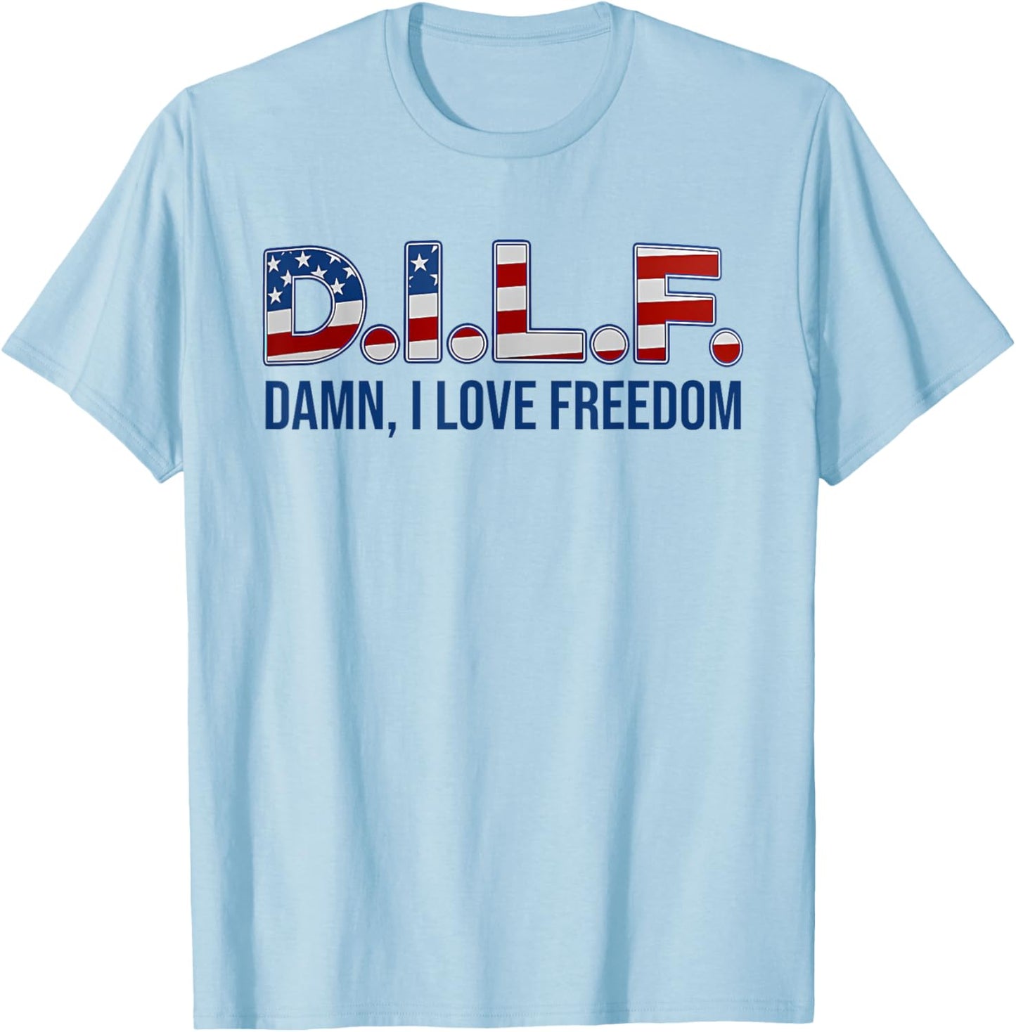 D.I.L.F. DAMN, I LOVE FREEDOM funny design T-Shirt - T-Shirt | Light Blue