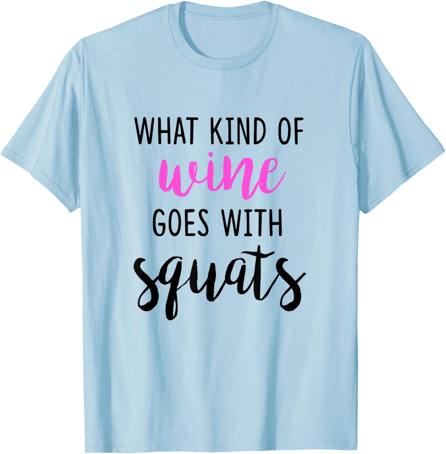 What Kind of Wine Goes with Squats Funny Workout Shirt T-Shirt - T-Shirt | Light Blue