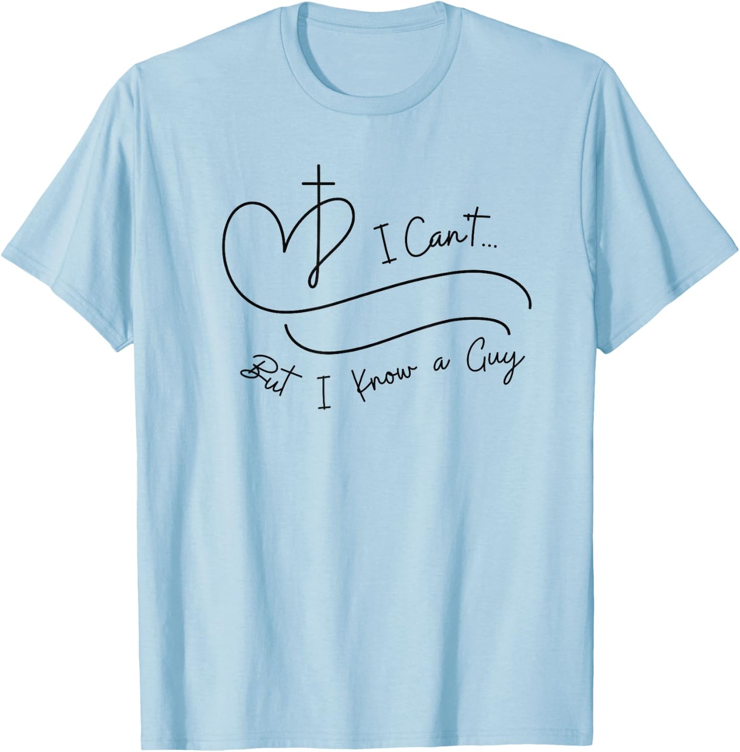 I Can't But I Know a Guy Christian Faith Believer Religious T-Shirt - T-Shirt | Light Blue