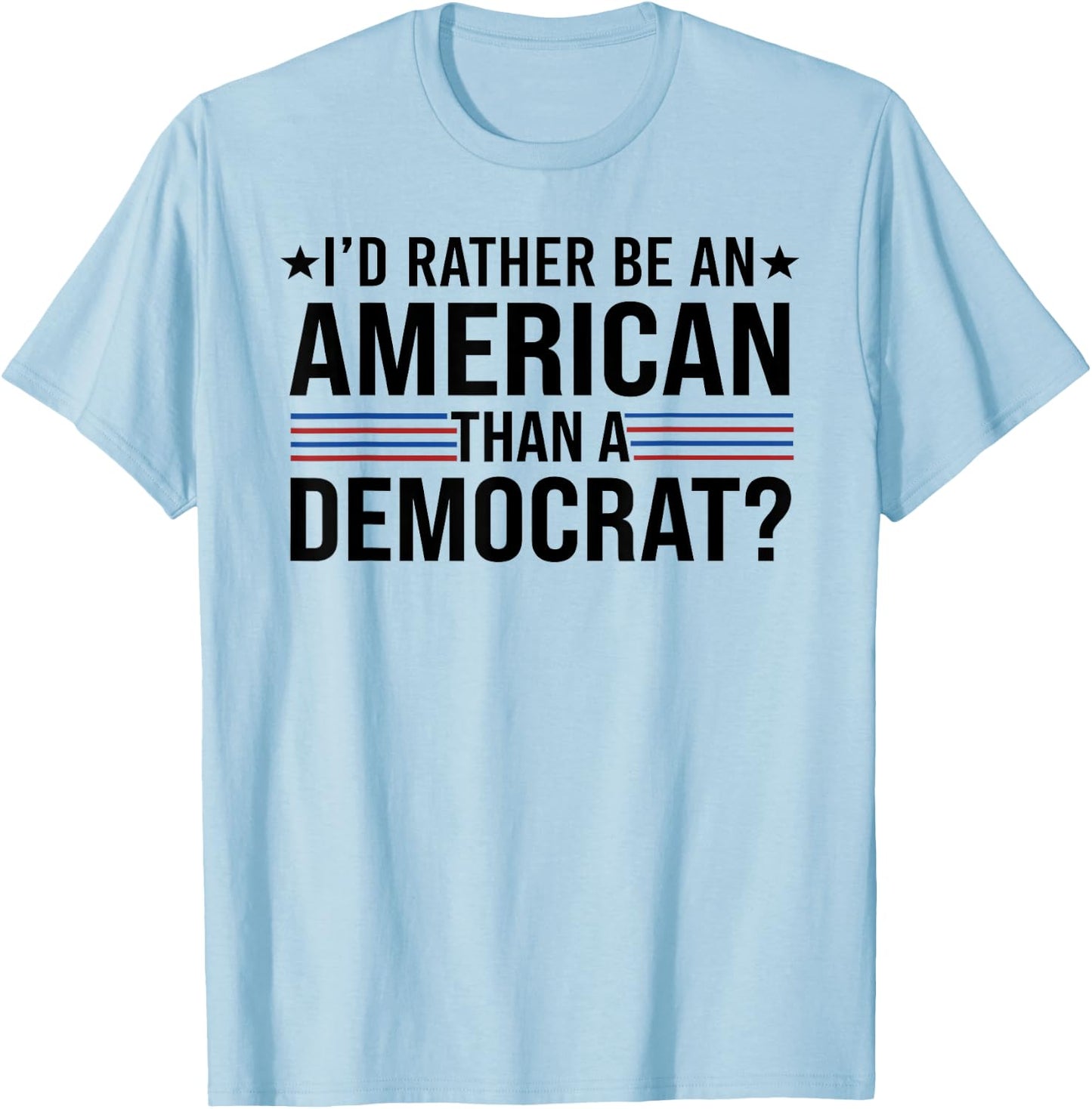 I'd Rather Be An American Than a Democrat T-Shirt - T-Shirt | Light Blue