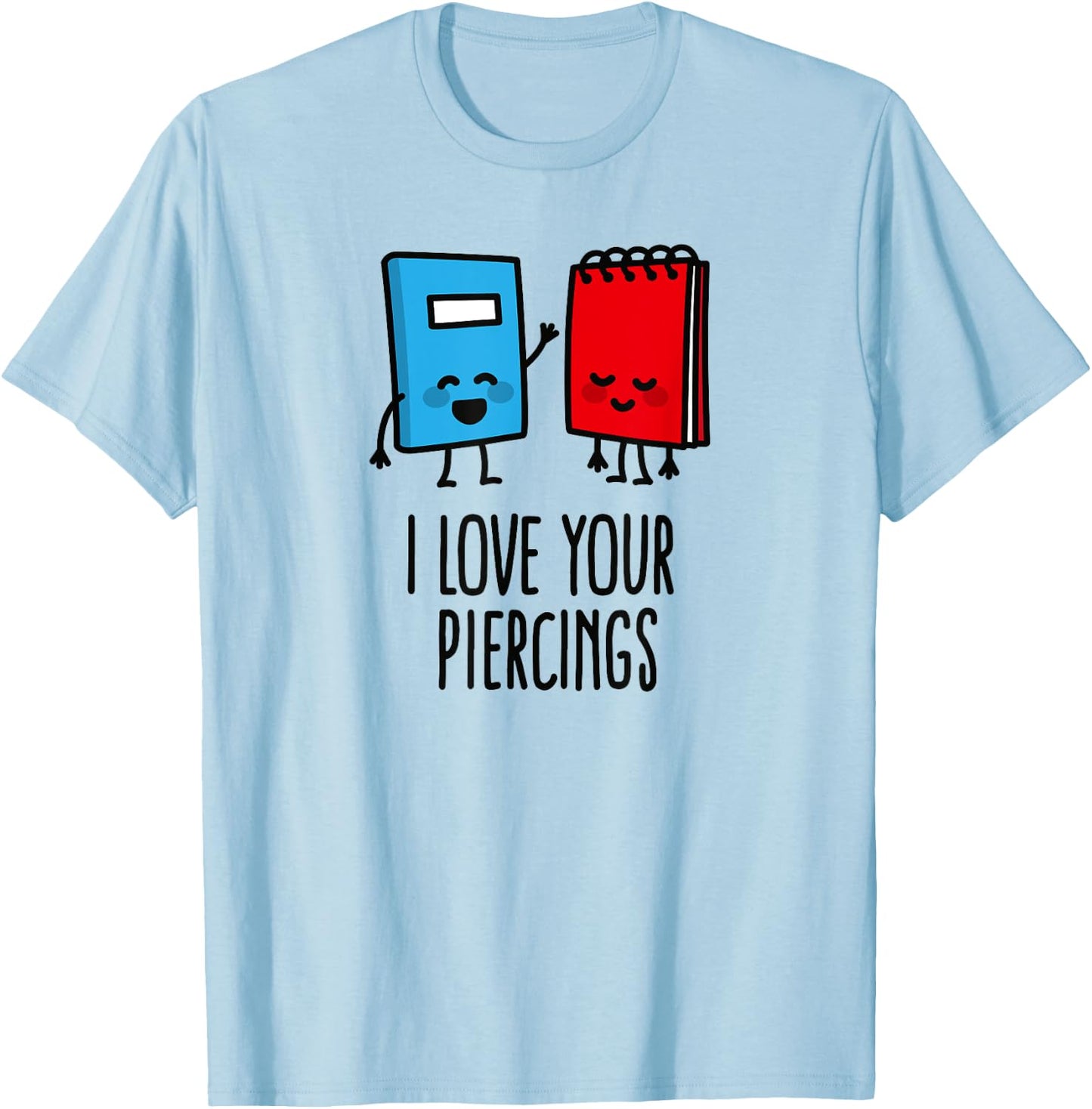 I love your piercings funny body art piercer piercing saying T-Shirt - T-Shirt | Light Blue