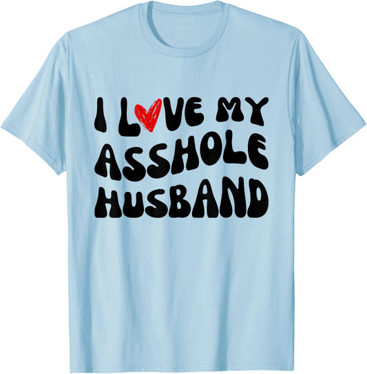 I LOVE MY ASSHOLE HUSBAND Matching Couples SARCASTIC quote T-Shirt - T-Shirt | Light Blue