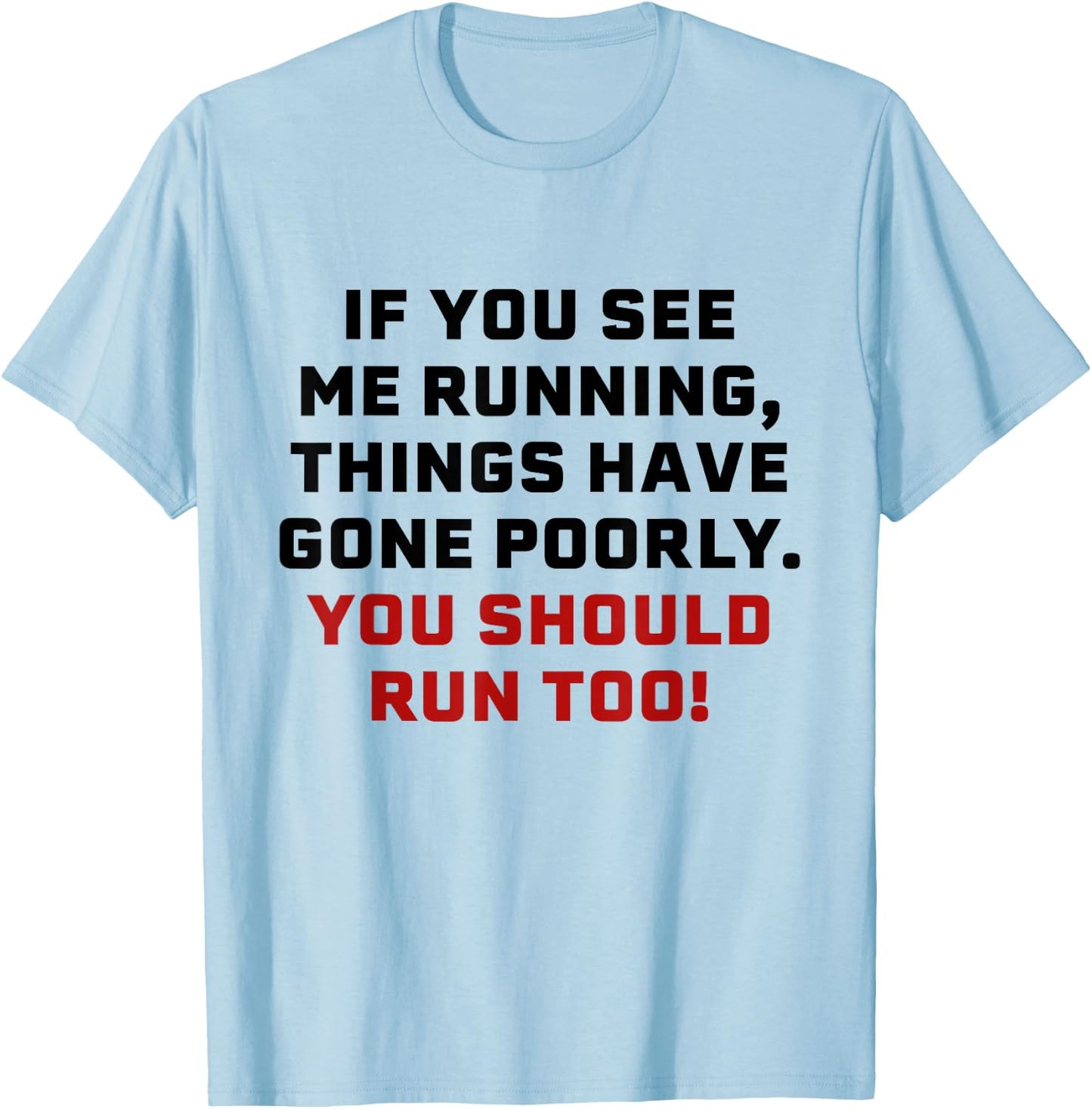 If You See Me Running Things Have Gone Poorly You Should Run T-Shirt - T-Shirt | Light Blue