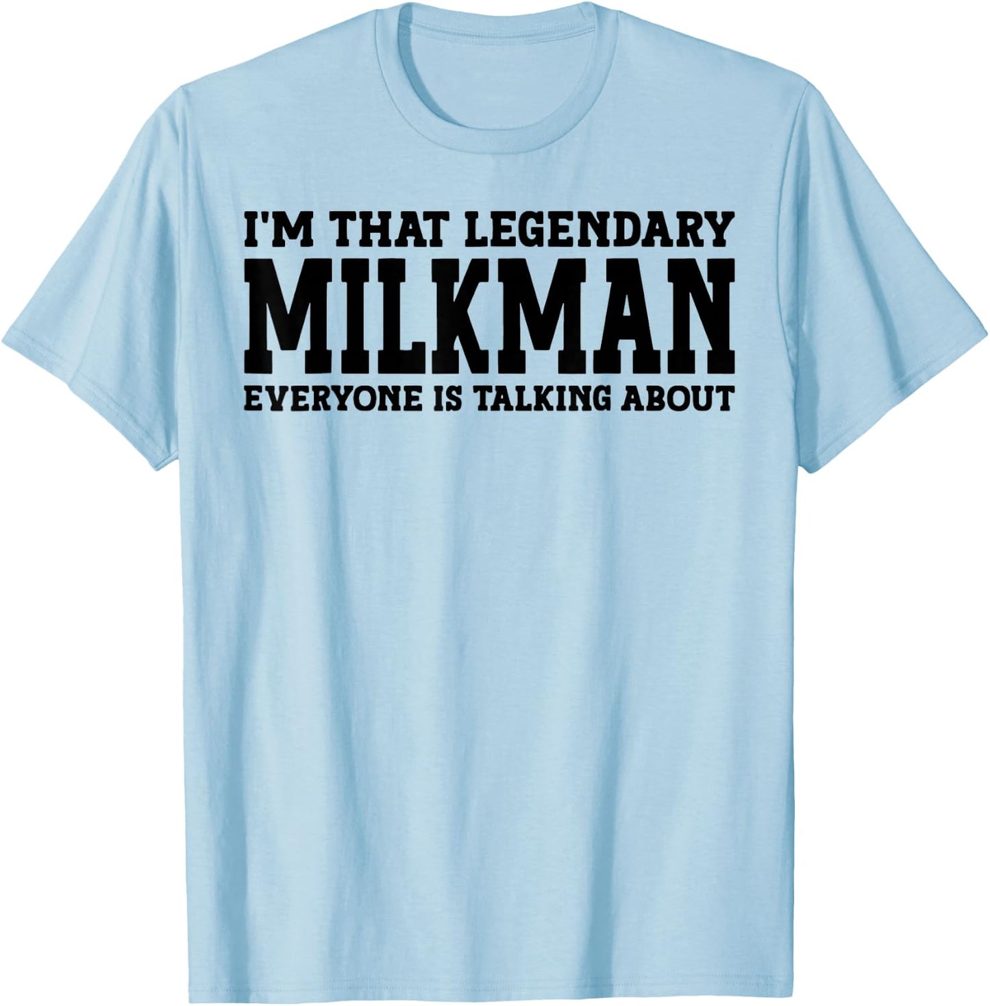 I'm That Legendary Milkman Everyone Is Talking About T-Shirt - T-Shirt | Light Blue
