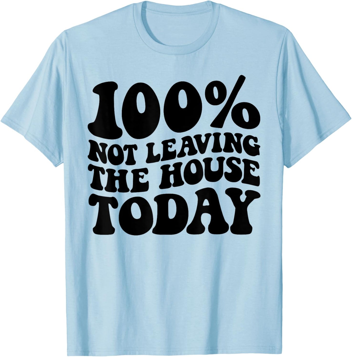 100% Not Leaving The House Today Funny Introverts T-Shirt - T-Shirt | Light Blue