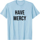 Have Mercy T-Shirt - T-Shirt | Light Blue