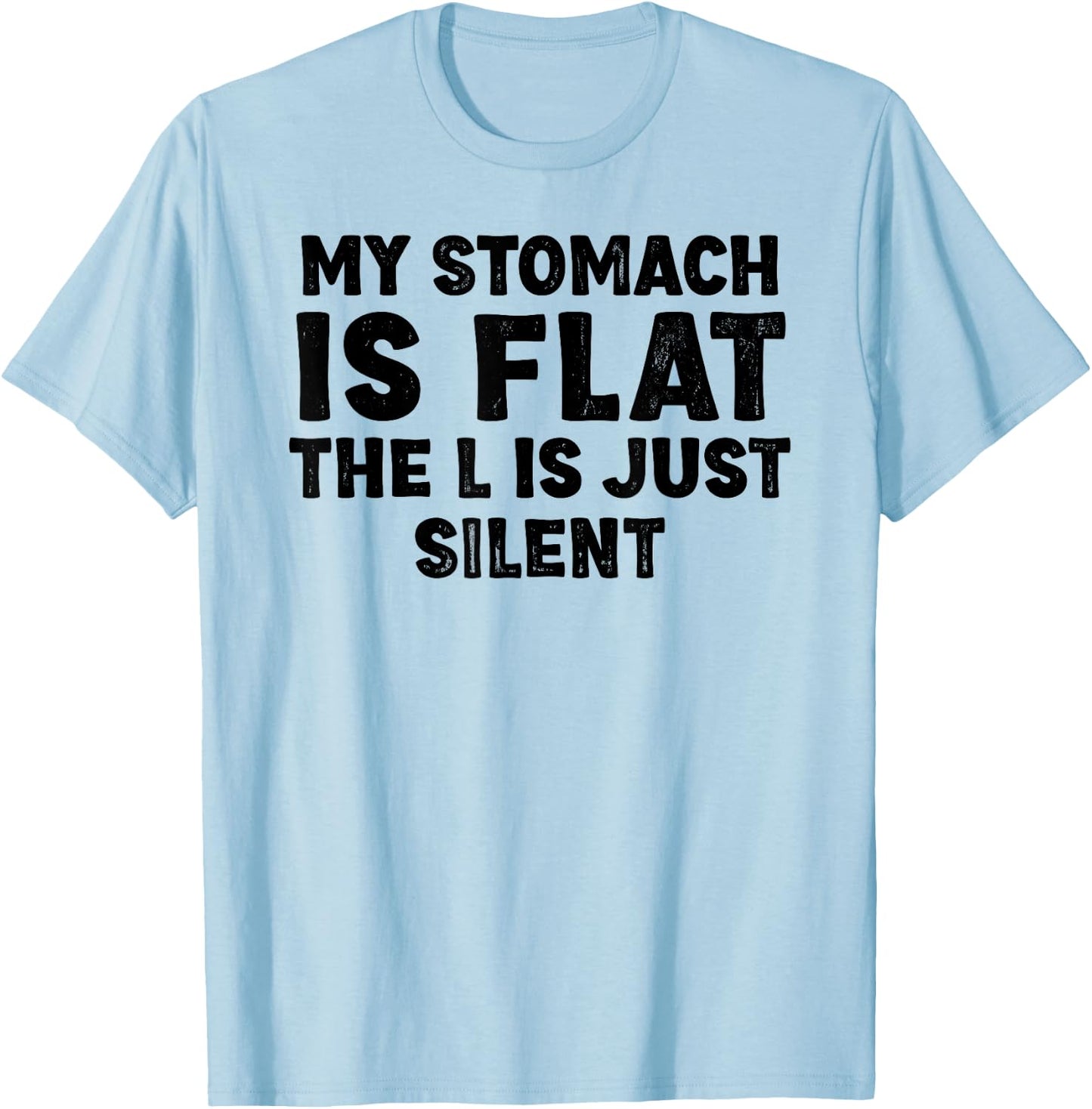 My stomach is flat. The L is just silent Fat Funny Men Women T-Shirt - T-Shirt | Light Blue