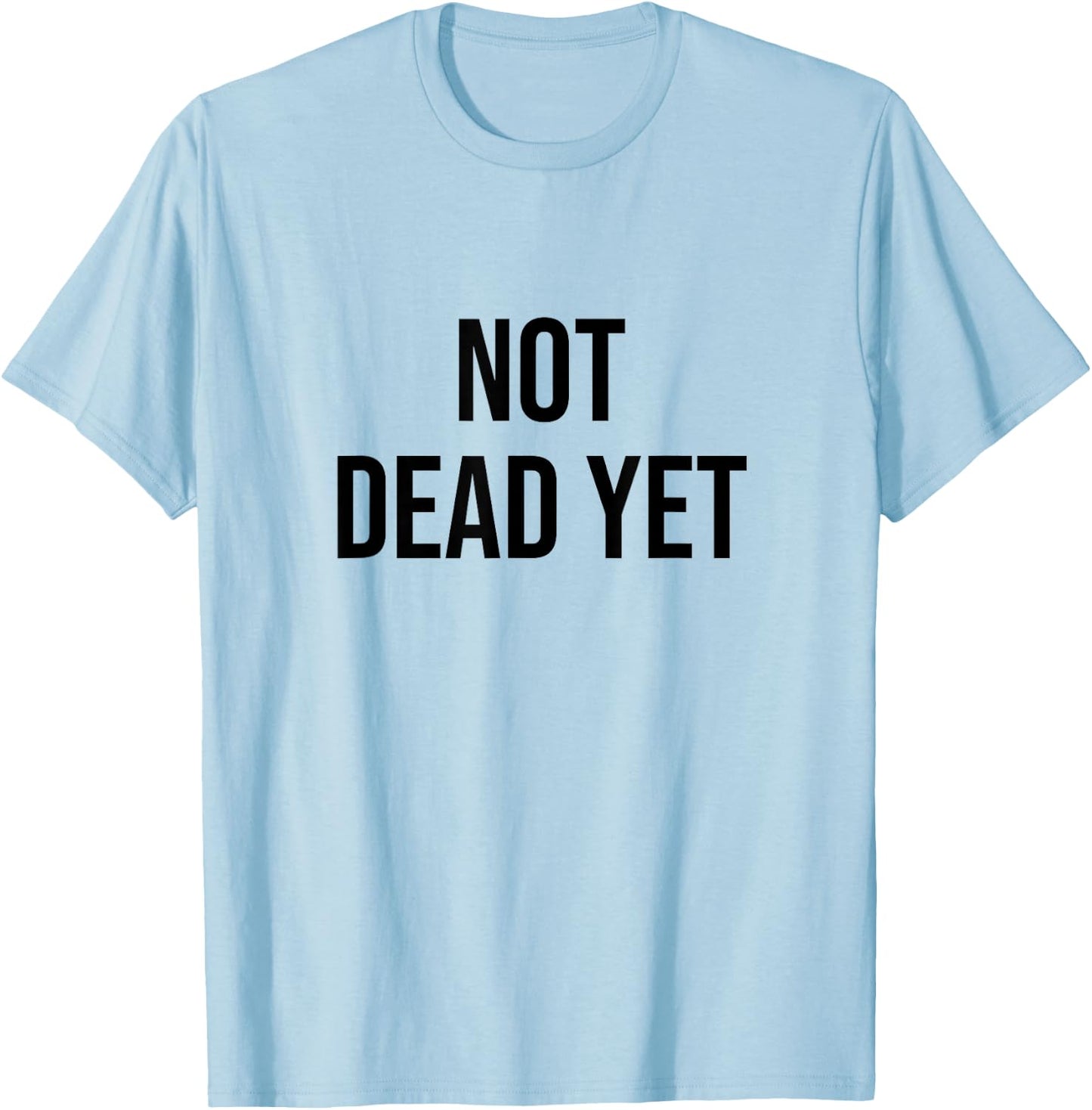 Not Dead Yet T-Shirt - T-Shirt | Light Blue