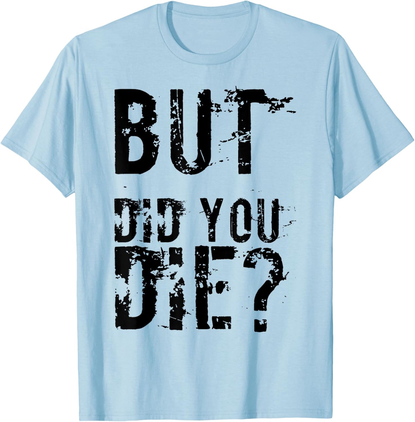 But Did You Die Shirt Funny Workout Fitness Gym T-Shirt - T-Shirt | Light Blue