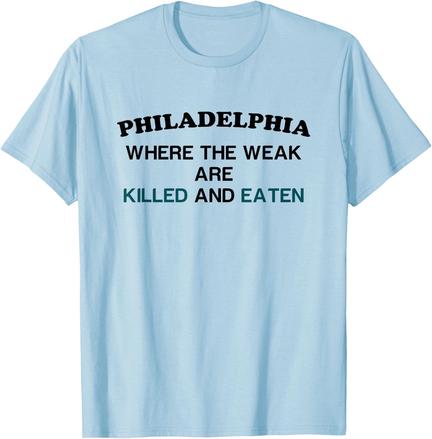 Philadelphia where the weak are killed and eaten T-Shirt - T-Shirt | Light Blue