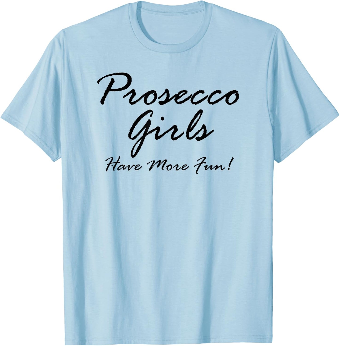 Prosecco Girls Have More Fun! for Prosecco Lovers T-Shirt - T-Shirt | Light Blue