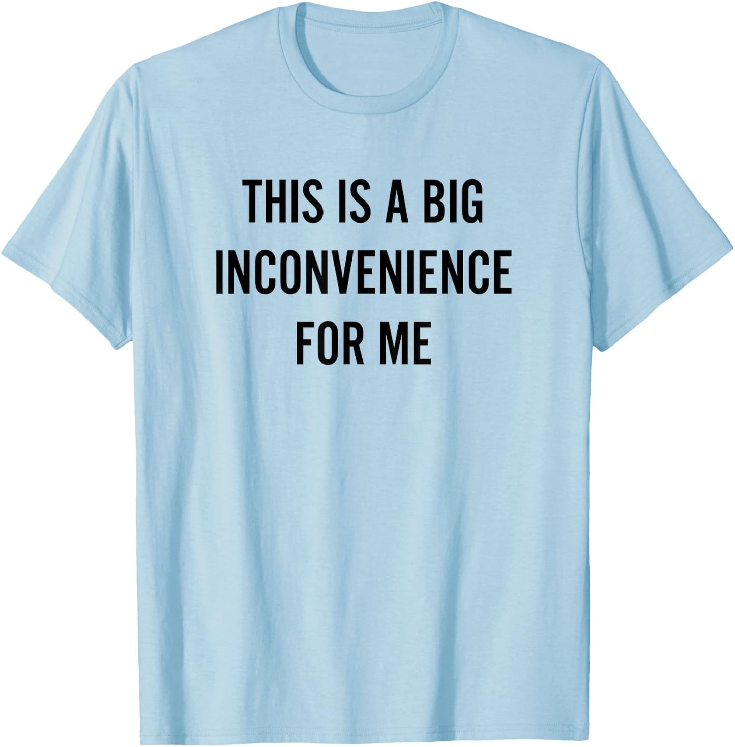 This Is A Big Inconvenience For Me Funny Introvert Sarcasm T-Shirt - T-Shirt | Light Blue