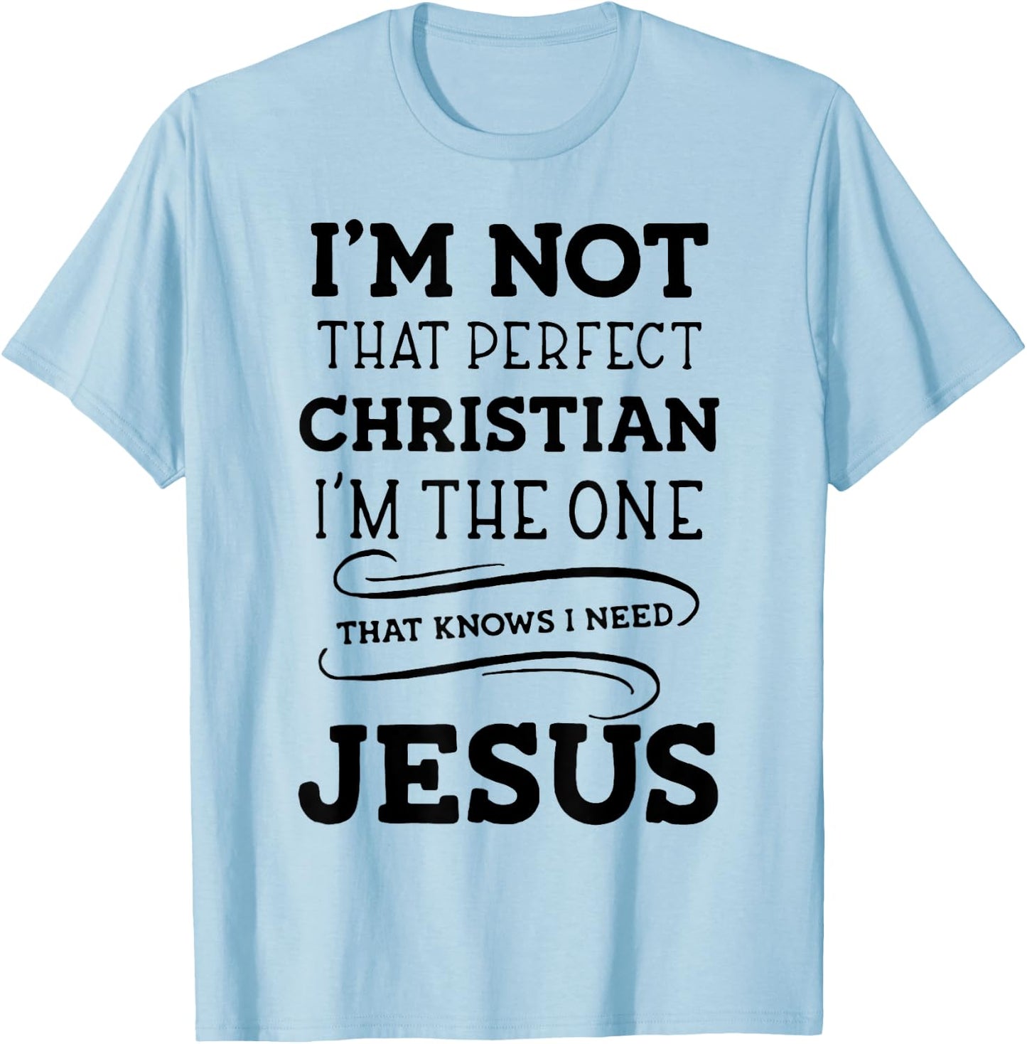 I'm Not That Perfect Christian I'm The One That Knows I Need T-Shirt - T-Shirt | Light Blue