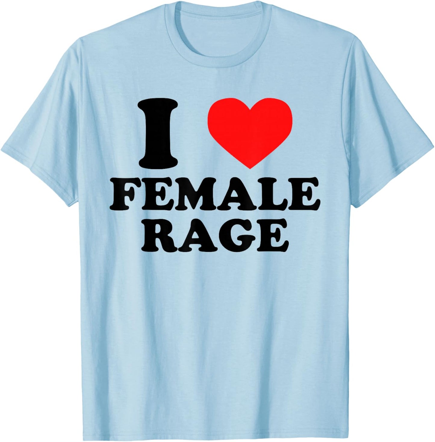 I Love Female Rage - Funny Feminist Humor Feminine Statement T-Shirt - T-Shirt | Light Blue