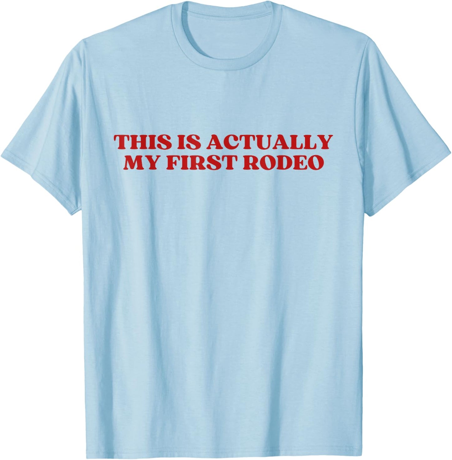 This Is Actually My First Rodeo Y2k Aesthetic T-Shirt - T-Shirt | Light Blue