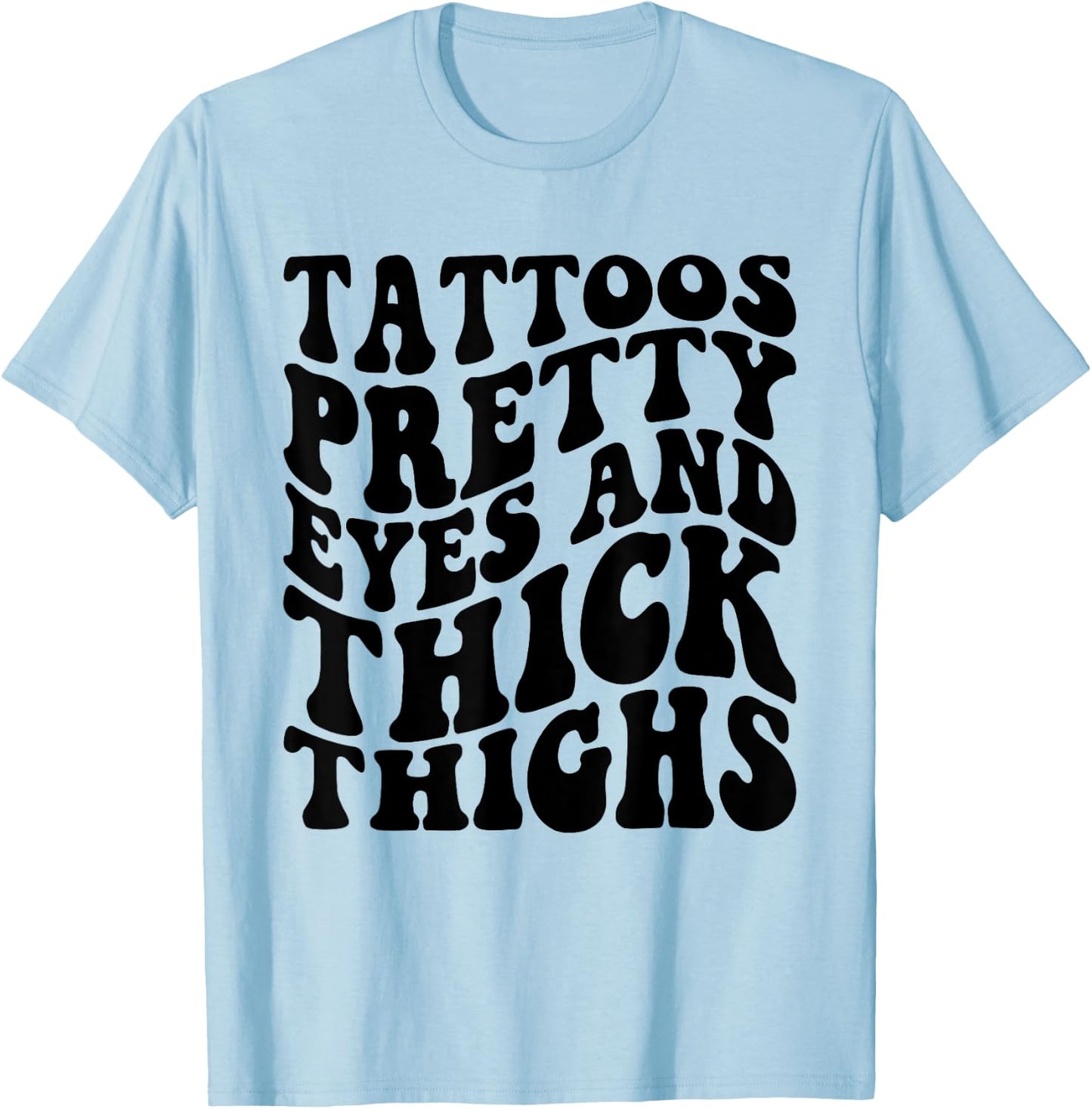 Tattoos Pretty Eyes And Thick Thighs T-Shirt - T-Shirt | Light Blue