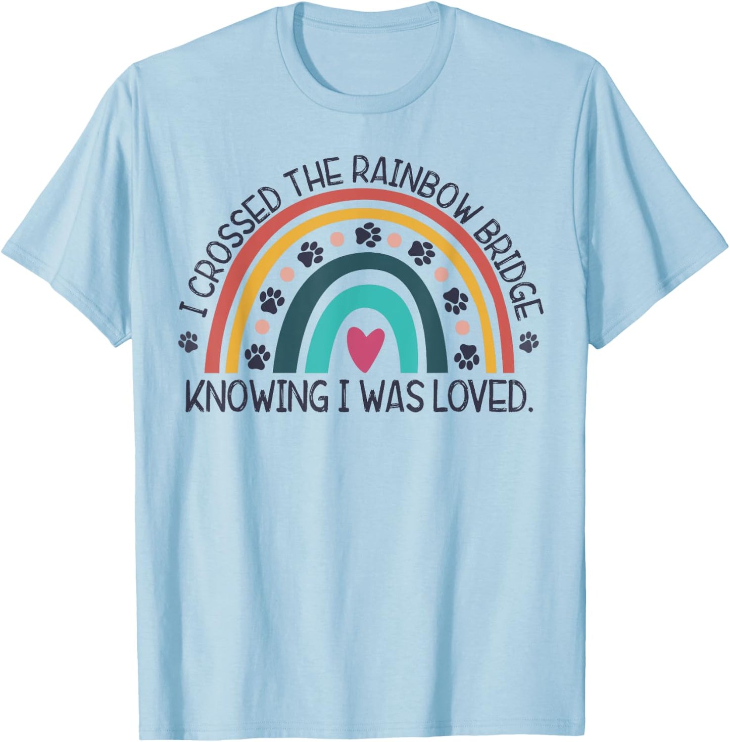 wGOz I Crossed Rainbow Bridge Knowing I Was Loved Dog Memory Men Women T-Shirt - T-Shirt | Light Blue