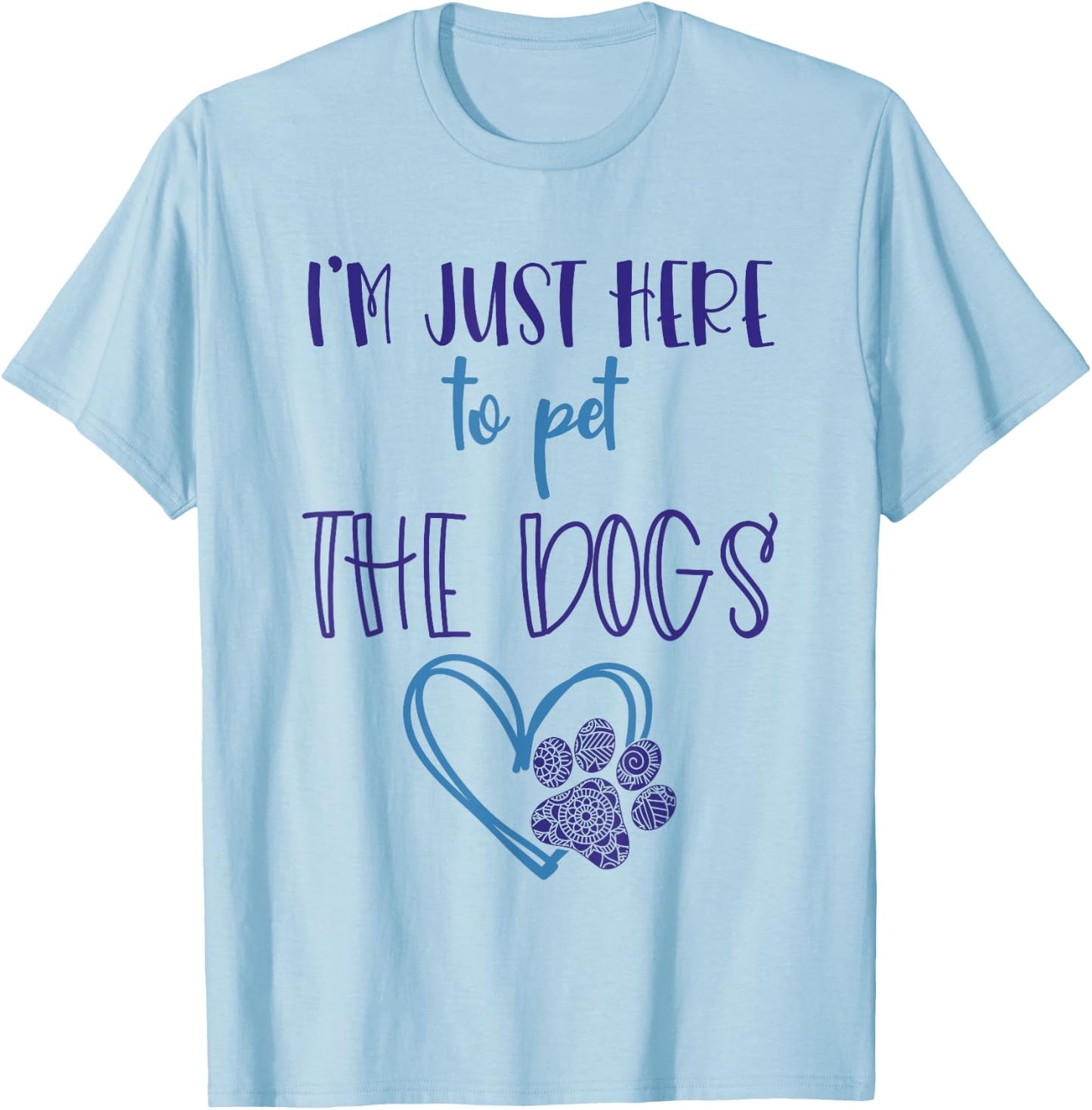Dog Lover For Girls Im Just Here To Pet The Dogs Stuff Women T-Shirt - T-Shirt | Light Blue