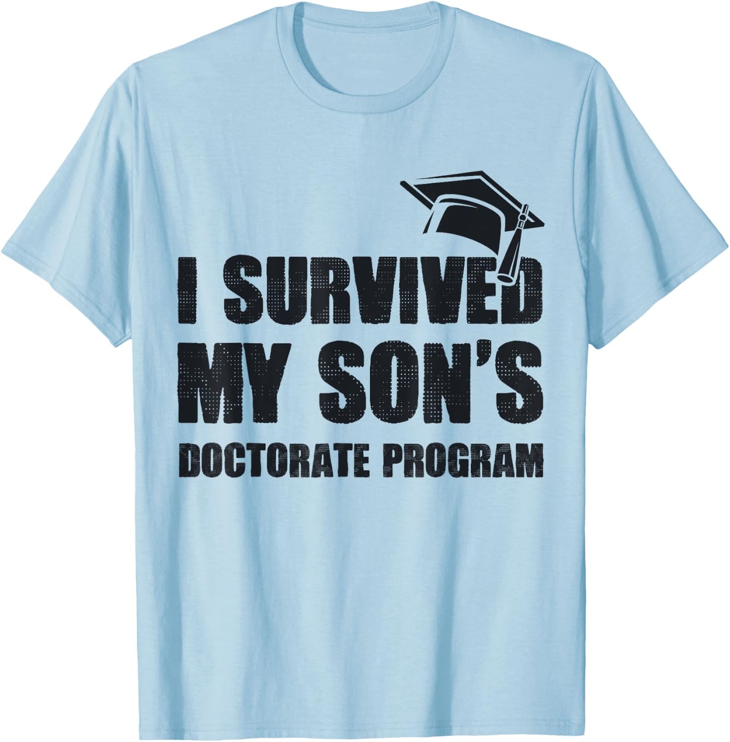 Funny PhD Degree I Survived My Son's Doctorate Program T-Shirt - T-Shirt | Light Blue