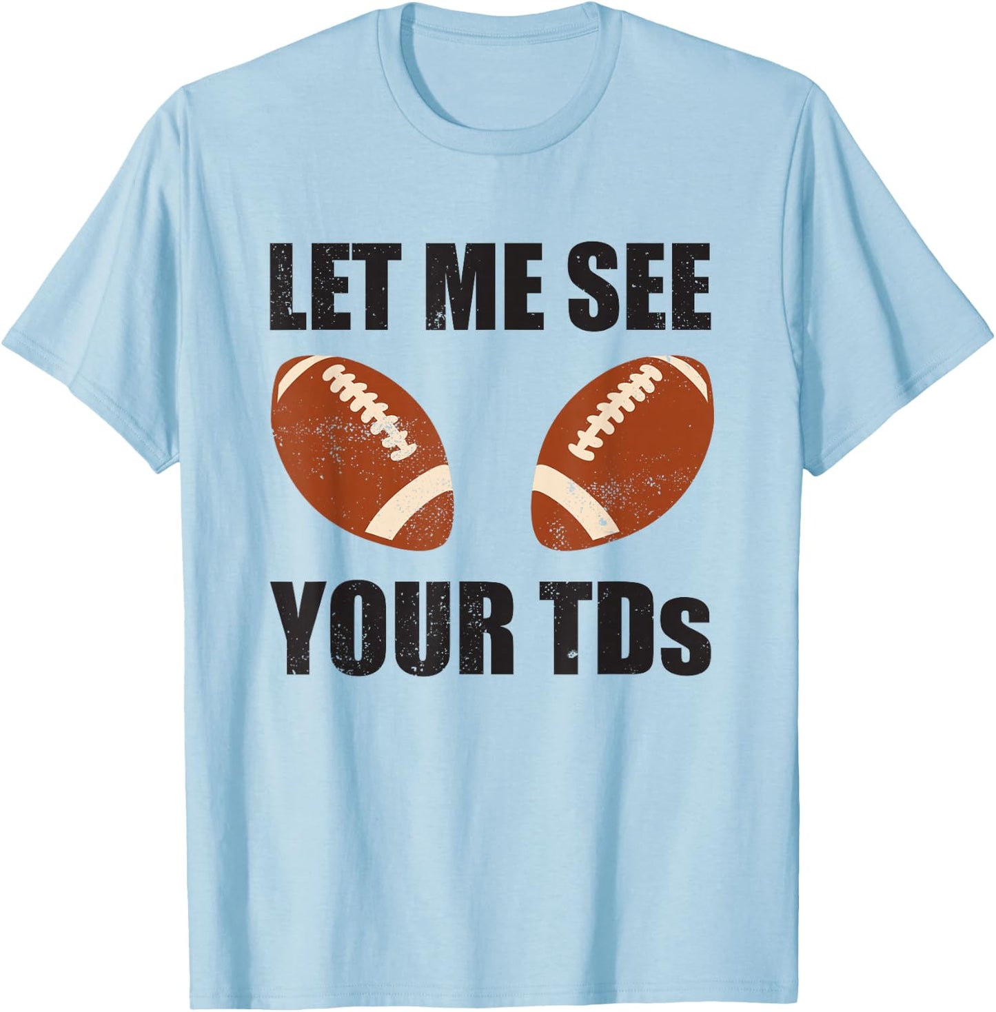 Let Me See Your TDs Funny Fantasy Football T-Shirt - T-Shirt | Light Blue