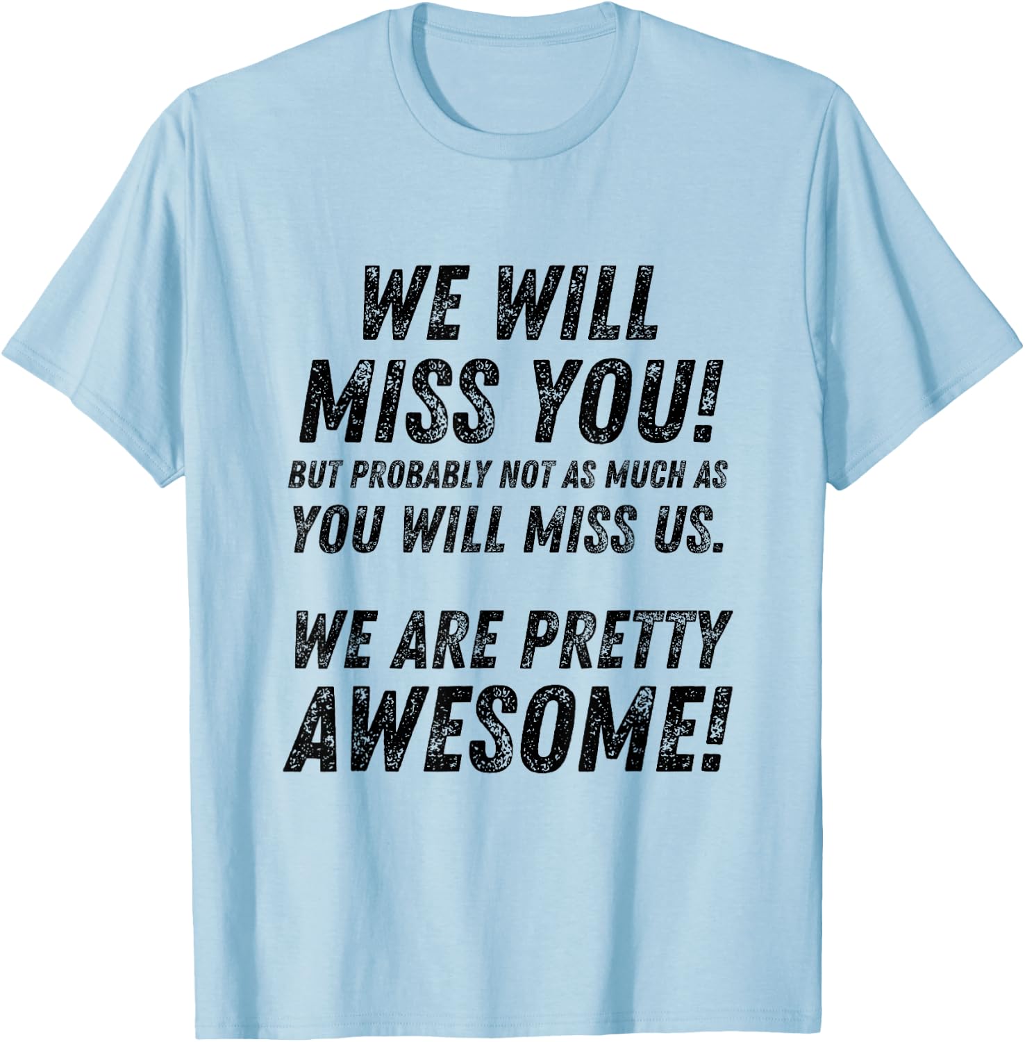 We Will Miss You, but probably not as much as funny T-Shirt - T-Shirt | Light Blue
