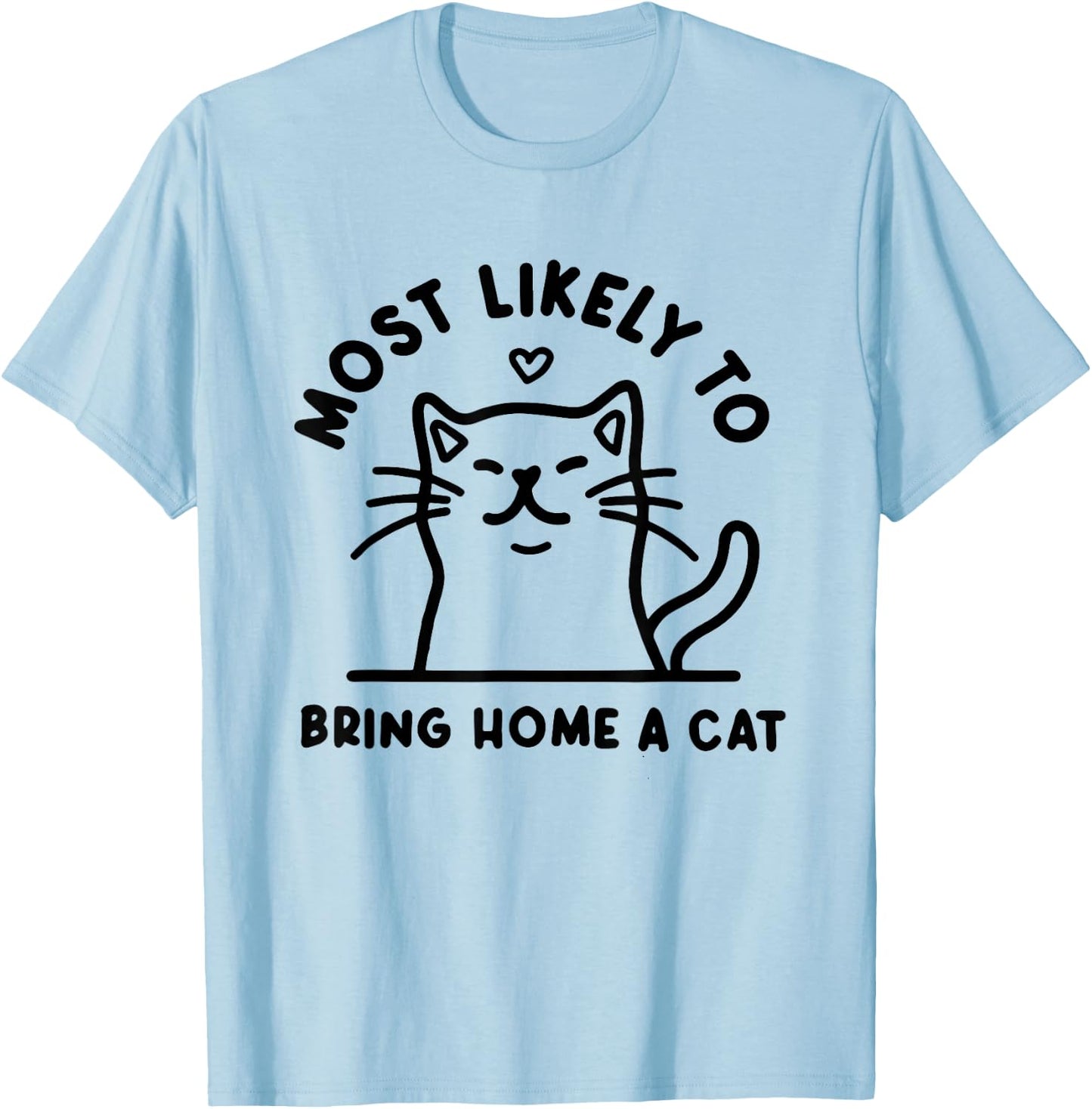 Most Likely to Bring Home a Cat, Cat Lover, Cat Mom,Cat T-Shirt - T-Shirt | Light Blue