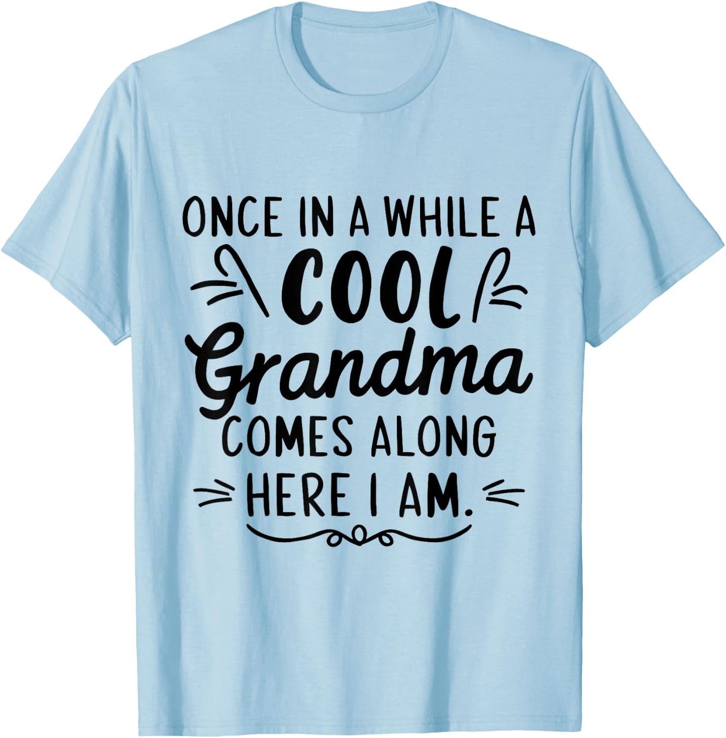 Once In A While A Cool Grandma Comes Along Here I Am T-Shirt - T-Shirt | Light Blue