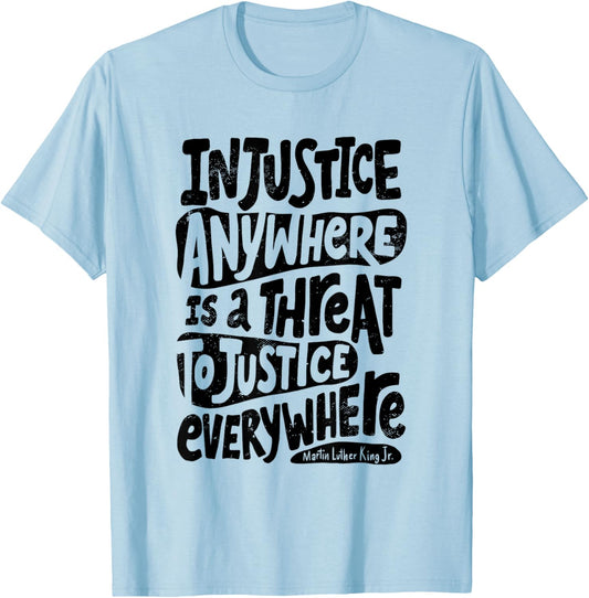 Injustice Anywhere is a Threat to the Justice Everywhere T-Shirt - T-Shirt | Light Blue