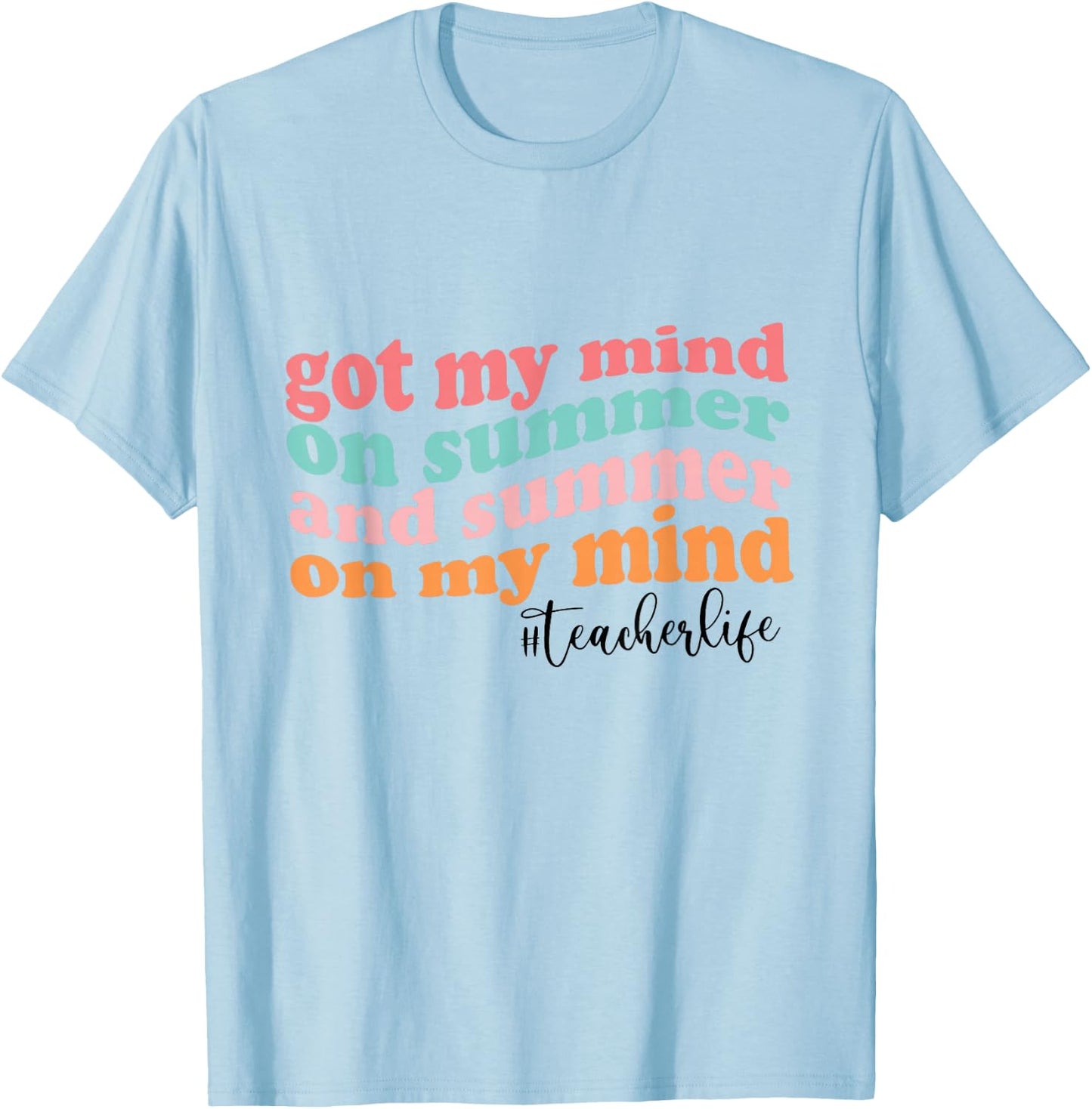 Got My Mind On Summer And Summer On My Mind Teacher Life T-Shirt - T-Shirt | Light Blue