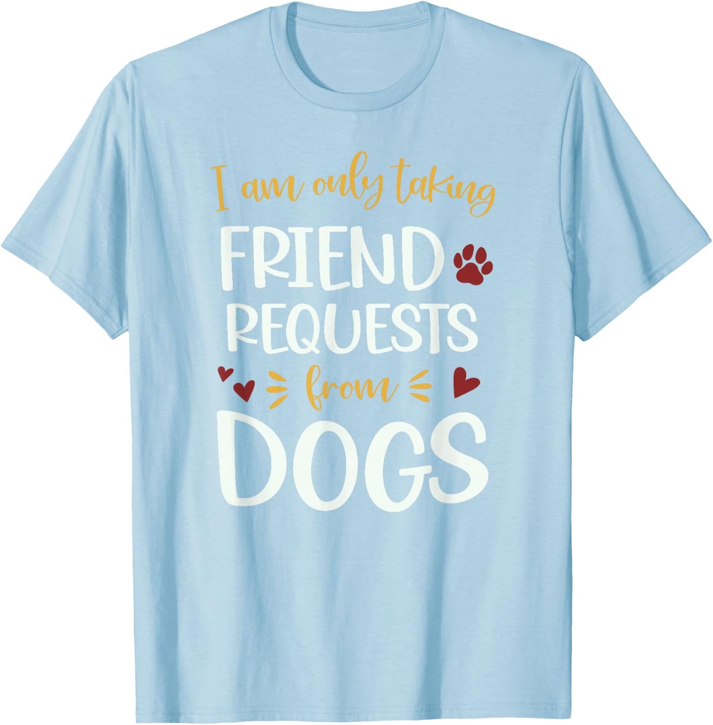 I'm Only Taking Friend Requests From Dogs Funny Dog T-Shirt - T-Shirt | Light Blue