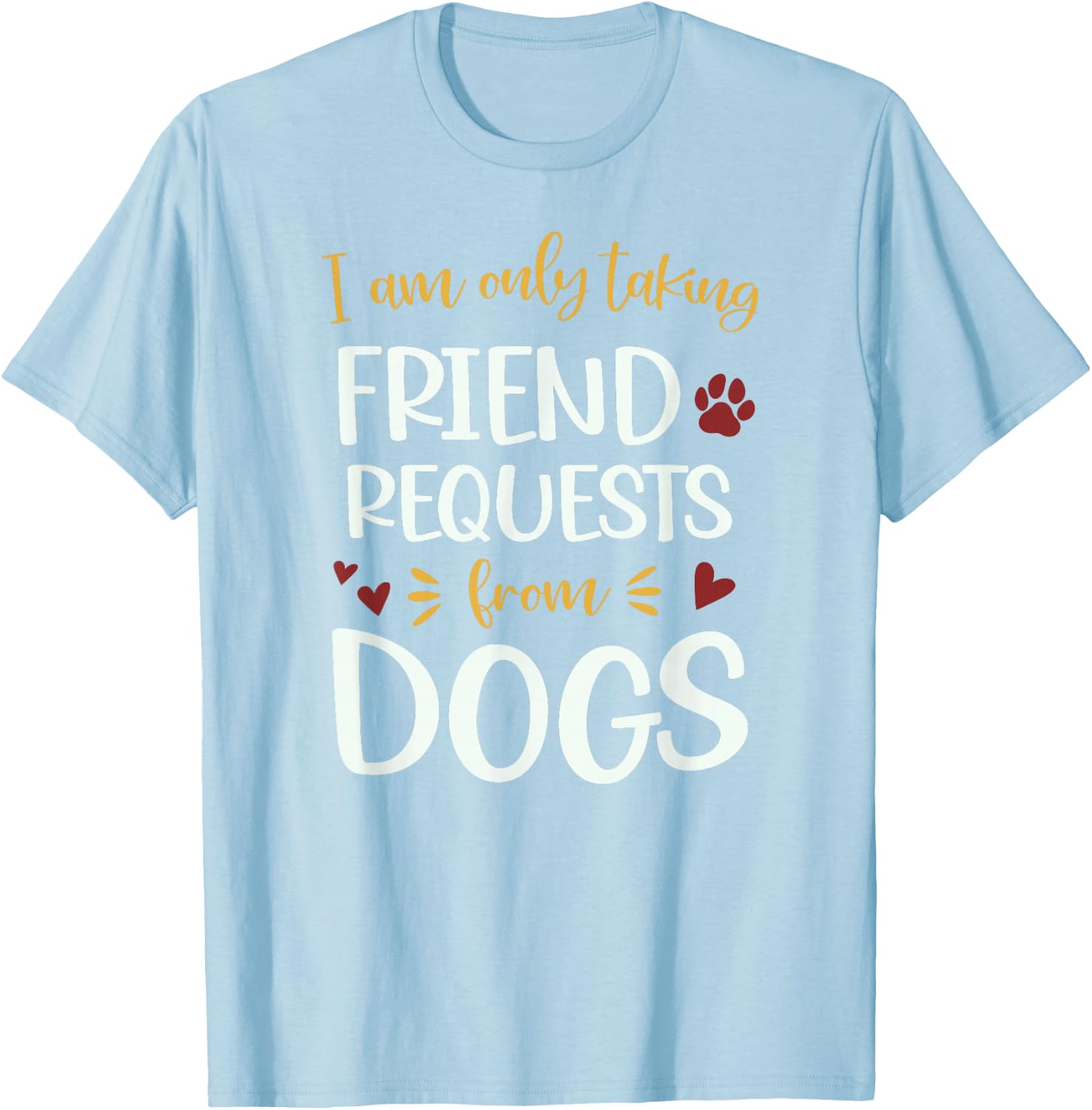 I'm Only Taking Friend Requests From Dogs Funny Dog T-Shirt - T-Shirt | Light Blue