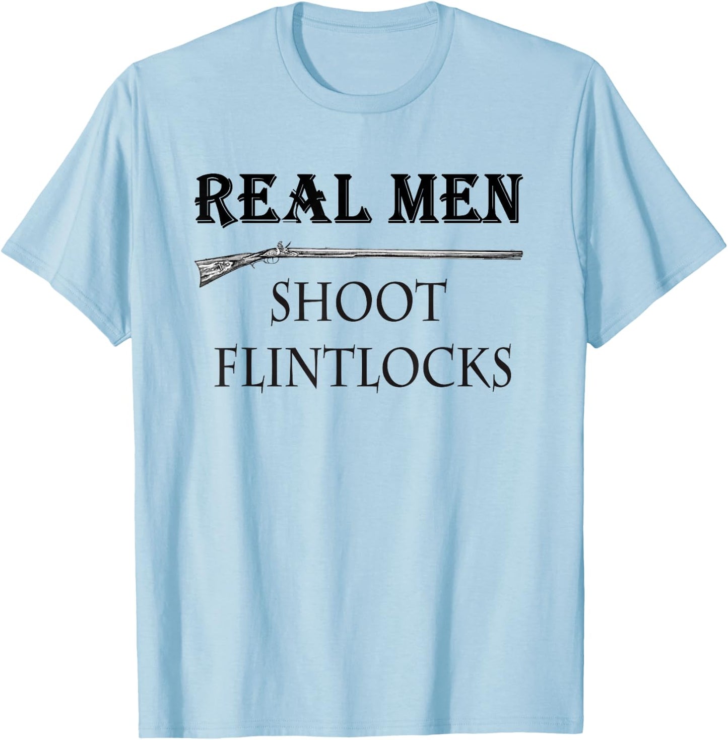 Real Men Shoot Flintlocks T Shirt, Muzzleloading Blackpowder T-Shirt - T-Shirt | Light Blue