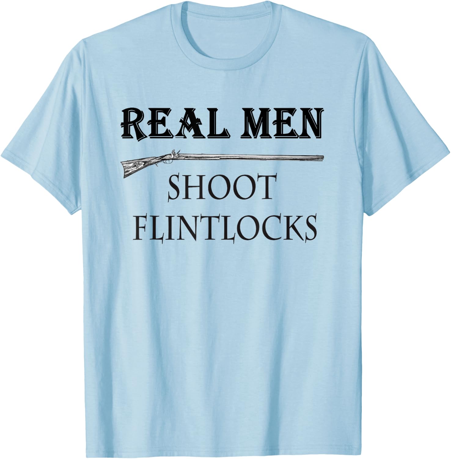 Real Men Shoot Flintlocks T Shirt, Muzzleloading Blackpowder T-Shirt - T-Shirt | Light Blue
