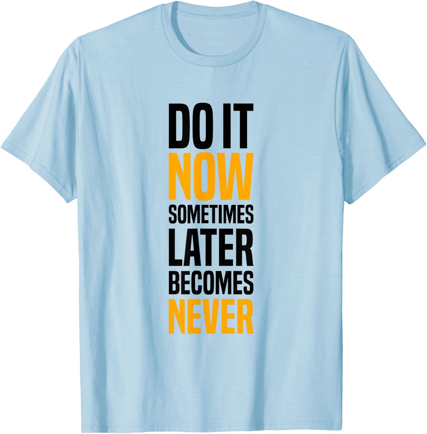 Do It Now, Sometimes Later Becomes Never, Gym Motivation T-Shirt - T-Shirt | Light Blue