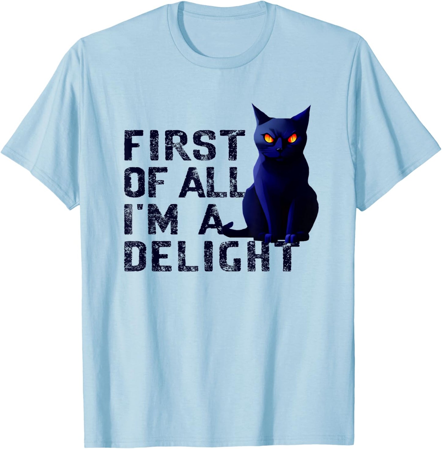 First Of All I'm A Delight Funny Sarcastic Cat Men Women T-Shirt - T-Shirt | Light Blue
