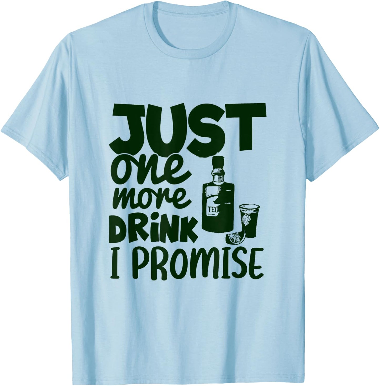 Just One More Drink I Promise Funny Tequila Party Lovers T-Shirt - T-Shirt | Light Blue
