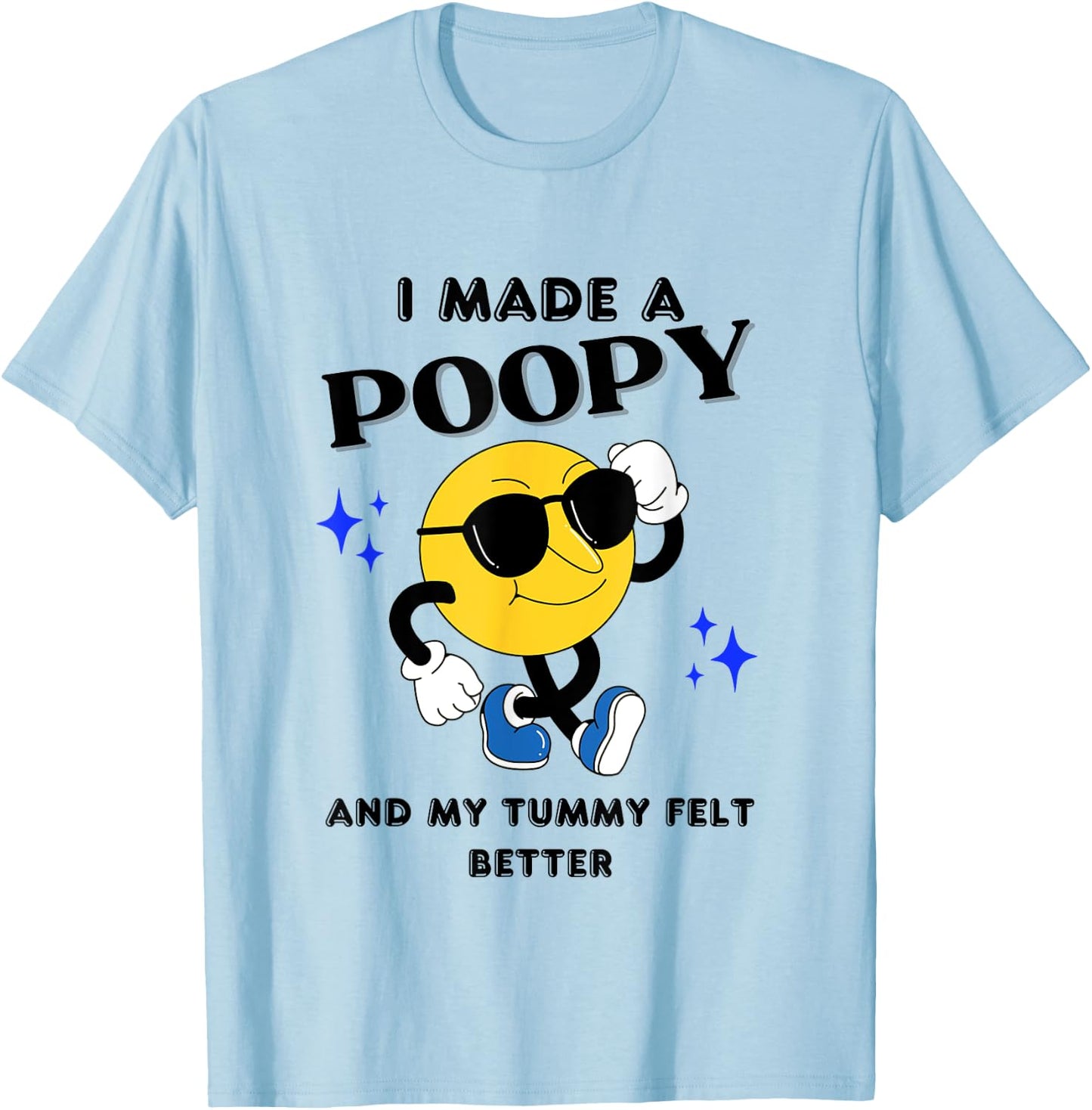 I Made A Poopy And My Tummy Felt Better Funny Sarcastic Meme T-Shirt - T-Shirt | Light Blue